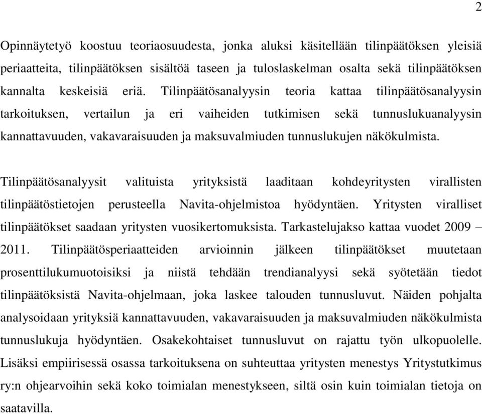 tunnuslukujen näkökulmista. Tilinpäätösanalyysit valituista yrityksistä laaditaan kohdeyritysten virallisten tilinpäätöstietojen perusteella Navita-ohjelmistoa hyödyntäen.