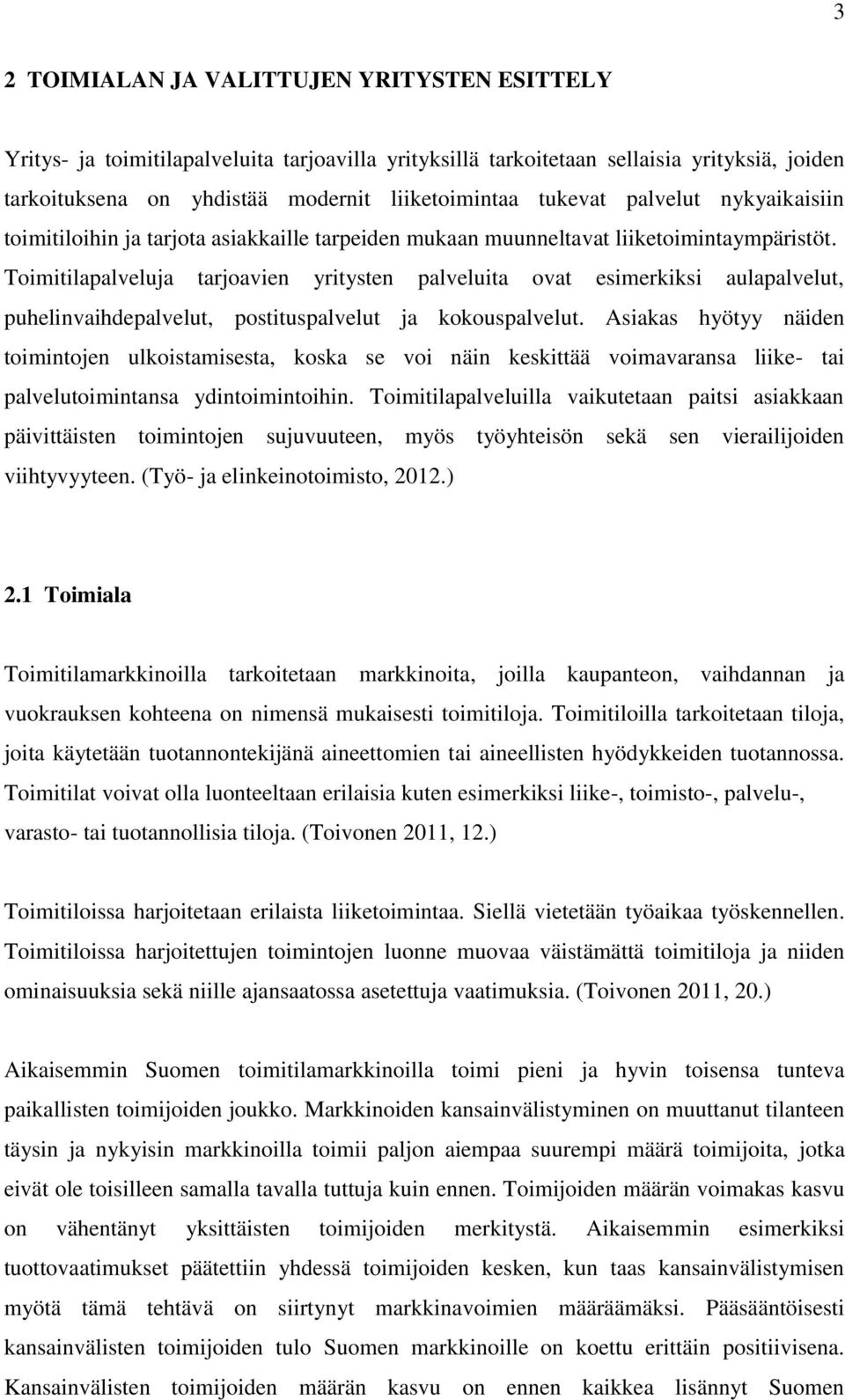 Toimitilapalveluja tarjoavien yritysten palveluita ovat esimerkiksi aulapalvelut, puhelinvaihdepalvelut, postituspalvelut ja kokouspalvelut.