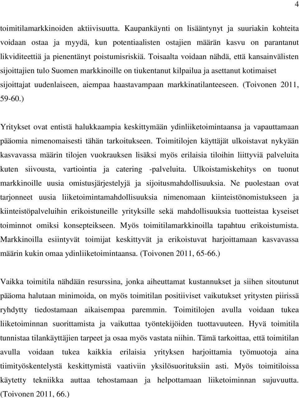 Toisaalta voidaan nähdä, että kansainvälisten sijoittajien tulo Suomen markkinoille on tiukentanut kilpailua ja asettanut kotimaiset sijoittajat uudenlaiseen, aiempaa haastavampaan