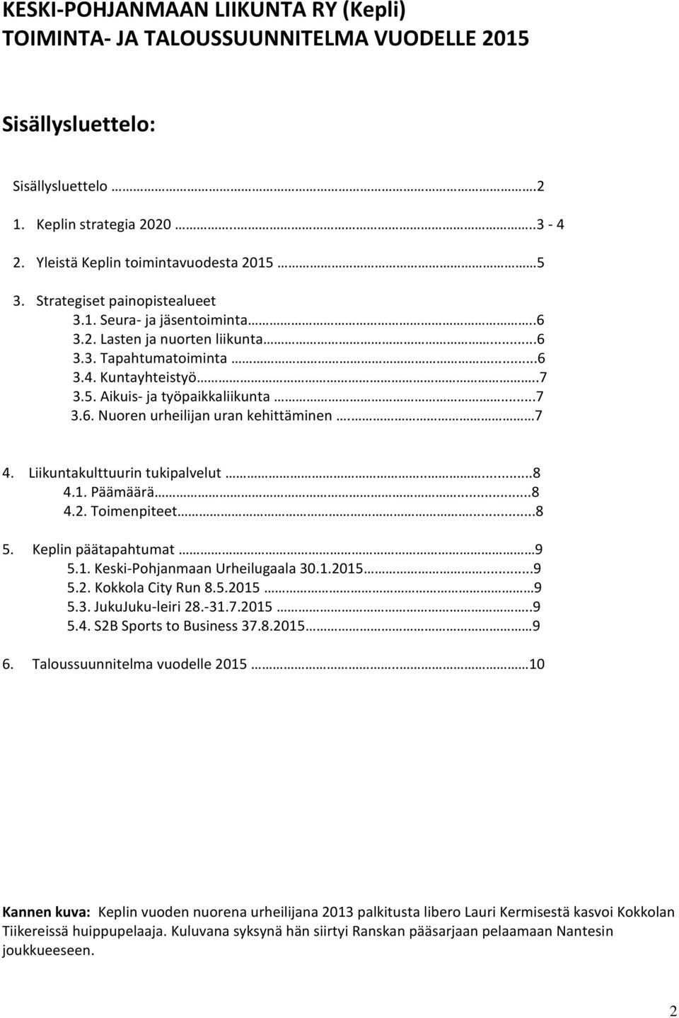 7 4. Liikuntakulttuurin tukipalvelut.....8 4.1. Päämäärä...8 4.2. Toimenpiteet...8 5. Keplin päätapahtumat 9 5.1. KeskiPohjanmaan Urheilugaala 30.1.2015...9 5.2. Kokkola City Run 8.5.2015 9 5.3. JukuJukuleiri 28.