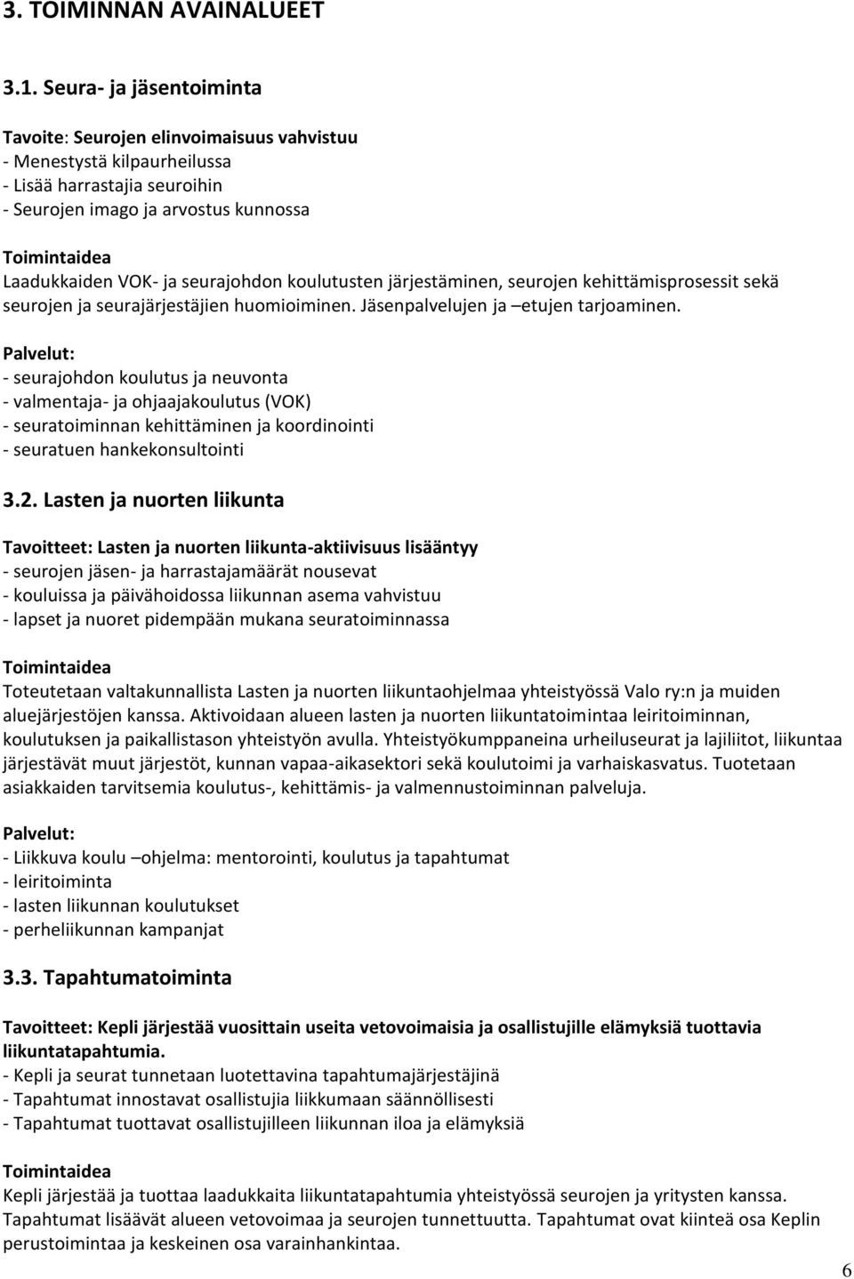 koulutusten järjestäminen, seurojen kehittämisprosessit sekä seurojen ja seurajärjestäjien huomioiminen. Jäsenpalvelujen ja etujen tarjoaminen.