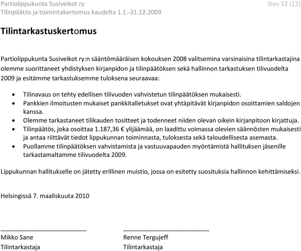 Pankkien ilmoitusten mukaiset pankkitalletukset ovat yhtäpitävät kirjanpidon osoittamien saldojen kanssa.