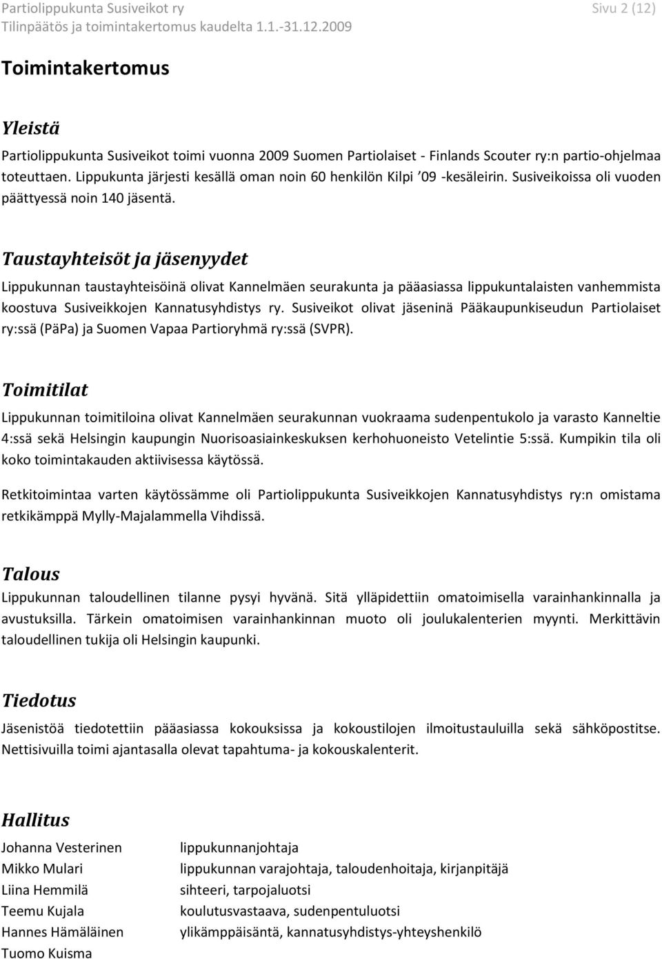 Taustayhteisöt ja jäsenyydet Lippukunnan taustayhteisöinä olivat Kannelmäen seurakunta ja pääasiassa lippukuntalaisten vanhemmista koostuva Susiveikkojen Kannatusyhdistys ry.