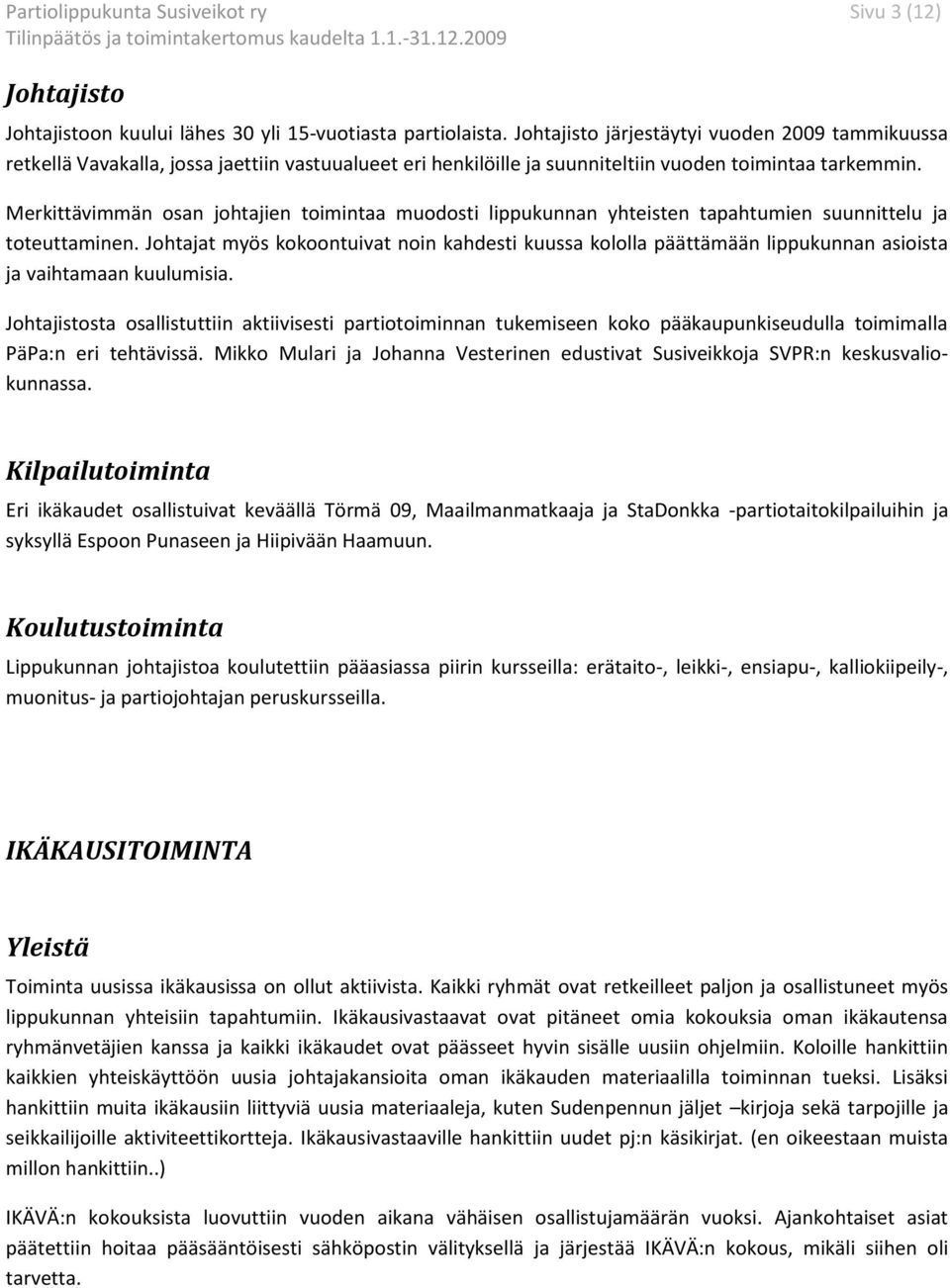 Merkittävimmän osan johtajien toimintaa muodosti lippukunnan yhteisten tapahtumien suunnittelu ja toteuttaminen.