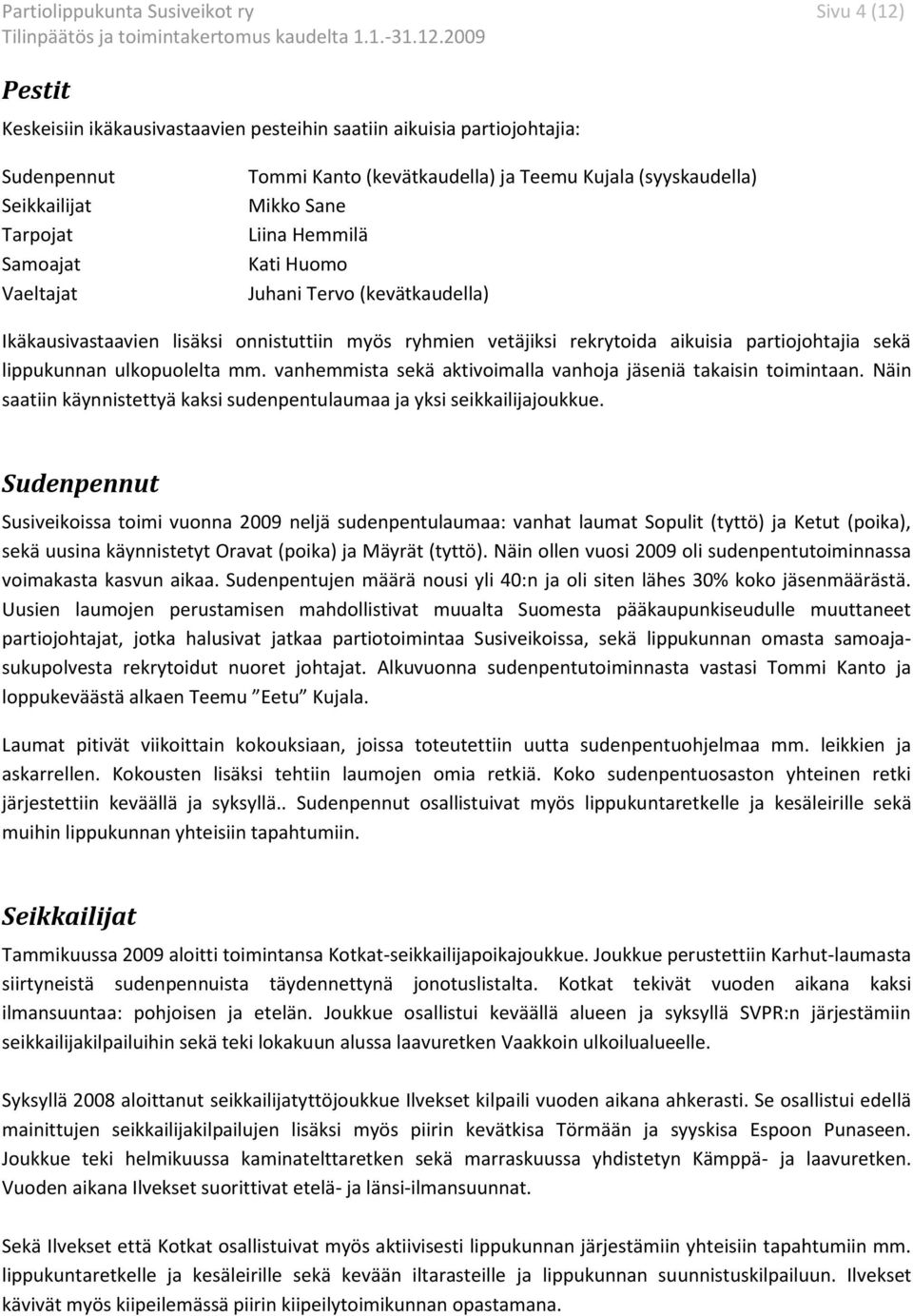 ulkopuolelta mm. vanhemmista sekä aktivoimalla vanhoja jäseniä takaisin toimintaan. Näin saatiin käynnistettyä kaksi sudenpentulaumaa ja yksi seikkailijajoukkue.