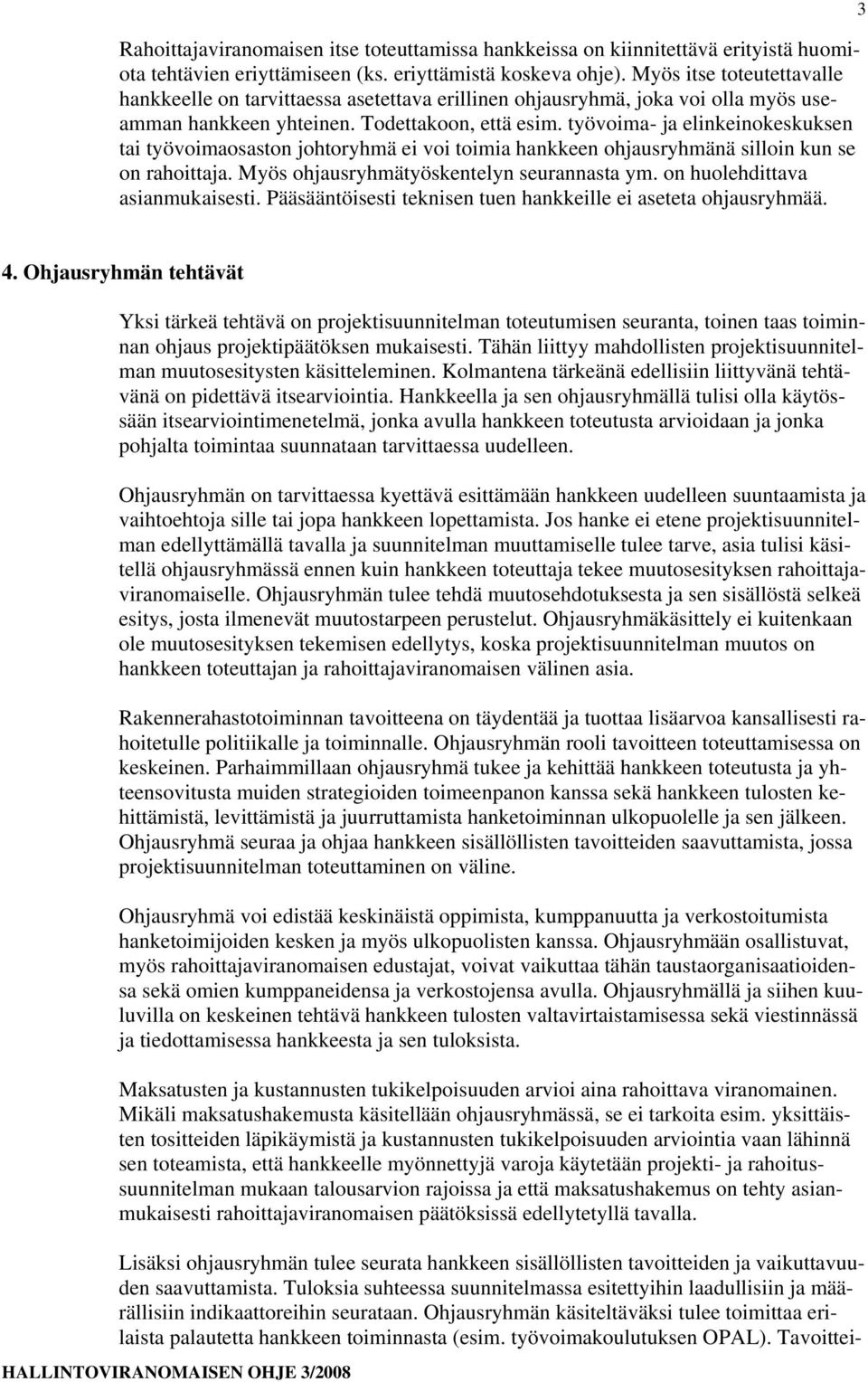 työvoima- ja elinkeinokeskuksen tai työvoimaosaston johtoryhmä ei voi toimia hankkeen ohjausryhmänä silloin kun se on rahoittaja. Myös ohjausryhmätyöskentelyn seurannasta ym.