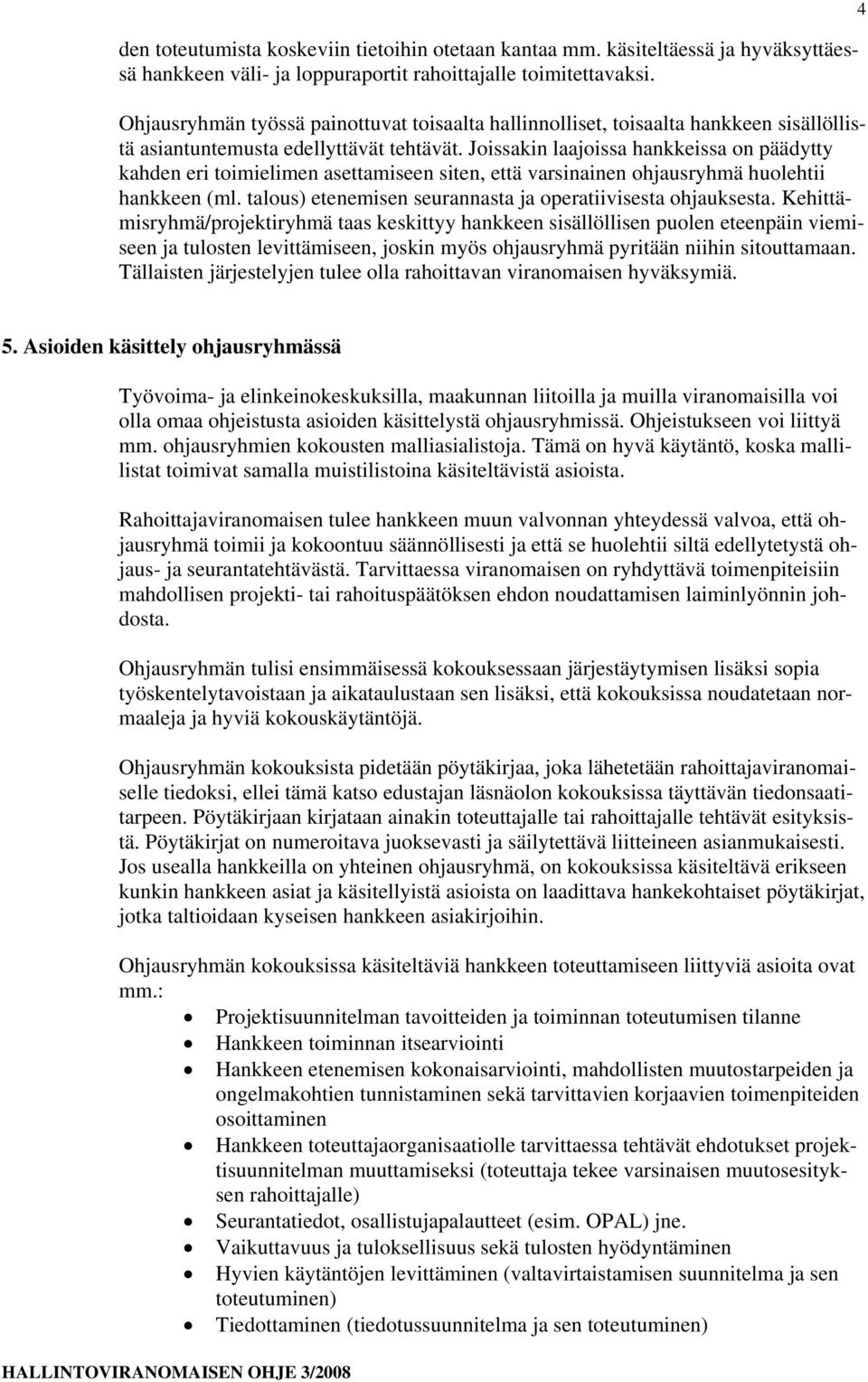 Joissakin laajoissa hankkeissa on päädytty kahden eri toimielimen asettamiseen siten, että varsinainen ohjausryhmä huolehtii hankkeen (ml.