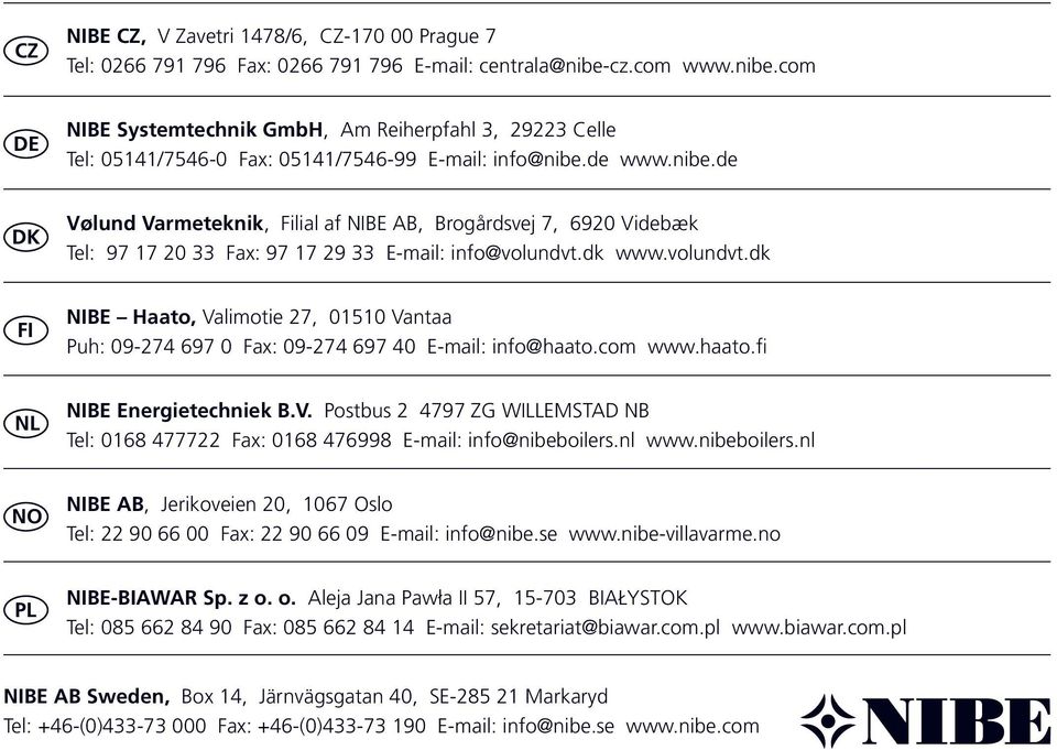 dk www.volundvt.dk FI NIBE Haato, Valimotie 7, 0110 Vantaa Puh: 09-7 697 0 Fax: 09-7 697 0 E-mail: info@haato.com www.haato.fi NL NIBE Energietechniek B.V. Postbus 797 ZG WILLEMSTAD NB Tel: 0168 777 Fax: 0168 76998 E-mail: info@nibeboilers.