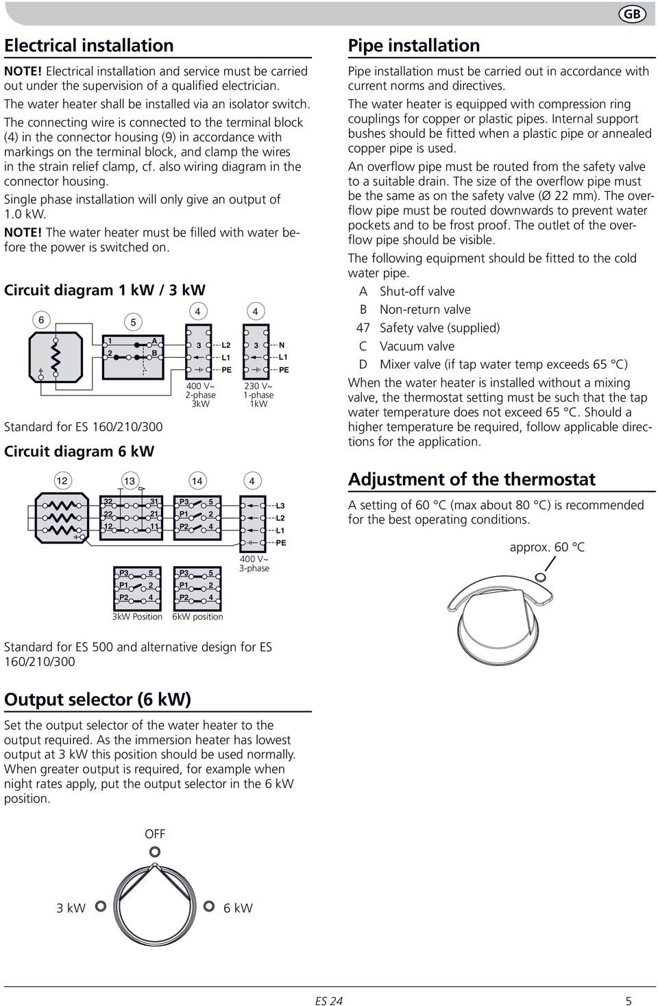 also wiring diagram in the connector housing. Single phase installation will only give an output of 1.0 kw. NOTE! The water heater must be filled with water before the power is switched on.