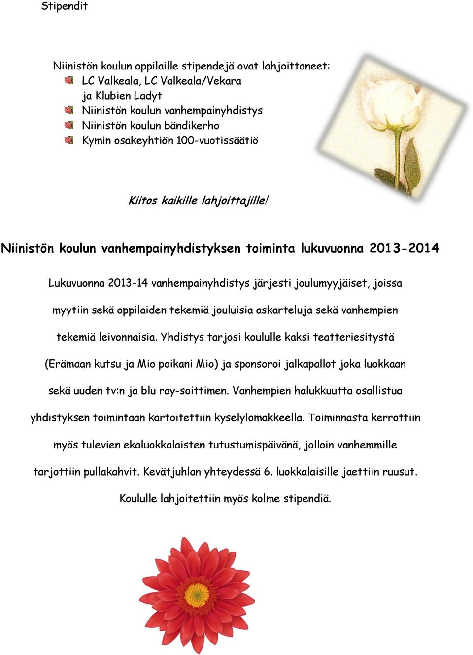Niinistön koulun vanhempainyhdistyksen toiminta lukuvuonna 2013-2014 Lukuvuonna 2013-14 vanhempainyhdistys järjesti joulumyyjäiset, joissa myytiin sekä oppilaiden tekemiä jouluisia askarteluja sekä