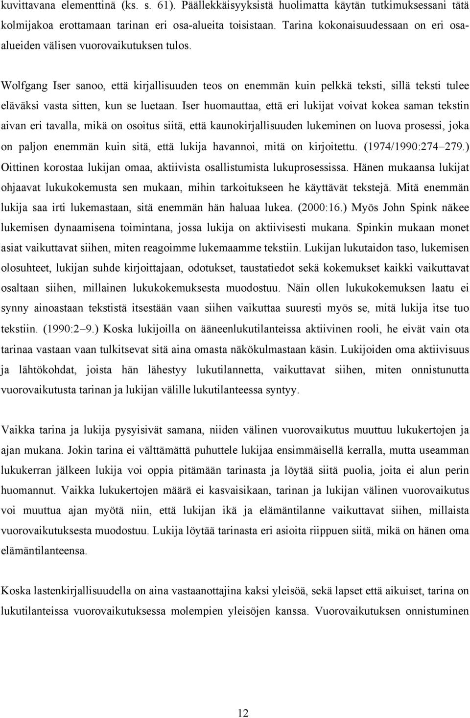 Wolfgang Iser sanoo, että kirjallisuuden teos on enemmän kuin pelkkä teksti, sillä teksti tulee eläväksi vasta sitten, kun se luetaan.