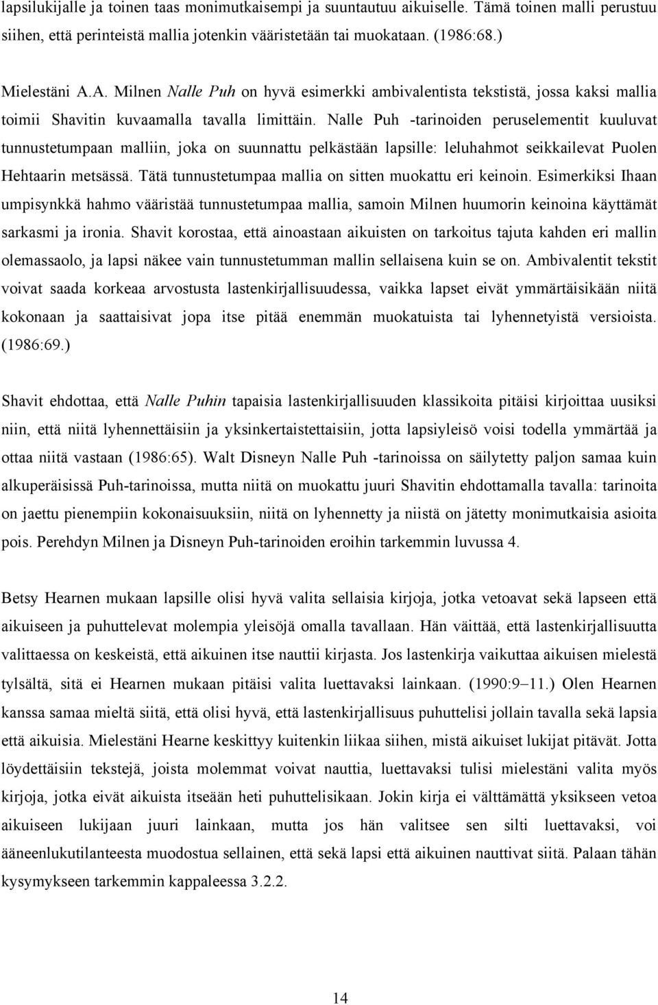 Nalle Puh -tarinoiden peruselementit kuuluvat tunnustetumpaan malliin, joka on suunnattu pelkästään lapsille: leluhahmot seikkailevat Puolen Hehtaarin metsässä.