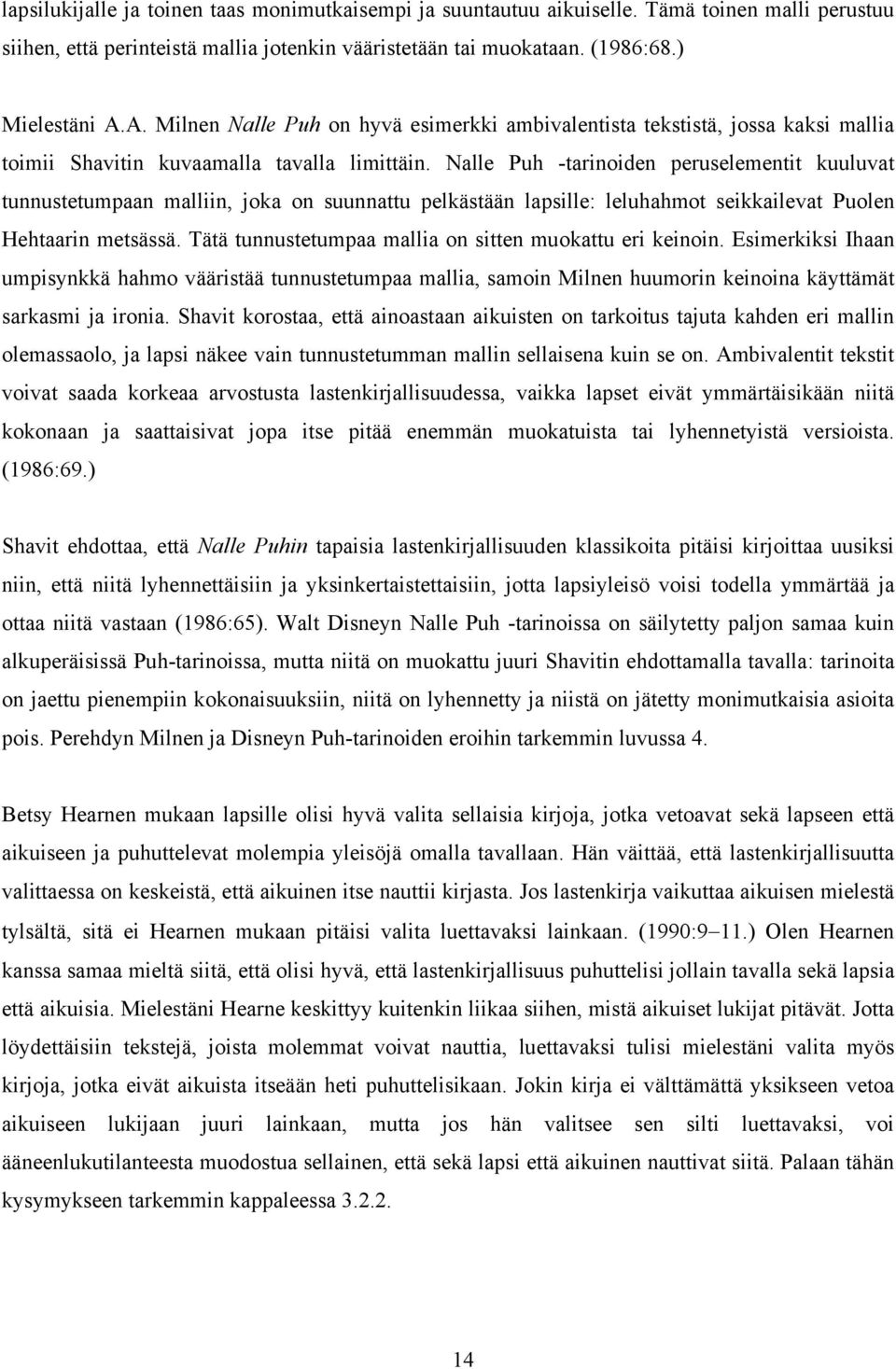 Nalle Puh -tarinoiden peruselementit kuuluvat tunnustetumpaan malliin, joka on suunnattu pelkästään lapsille: leluhahmot seikkailevat Puolen Hehtaarin metsässä.