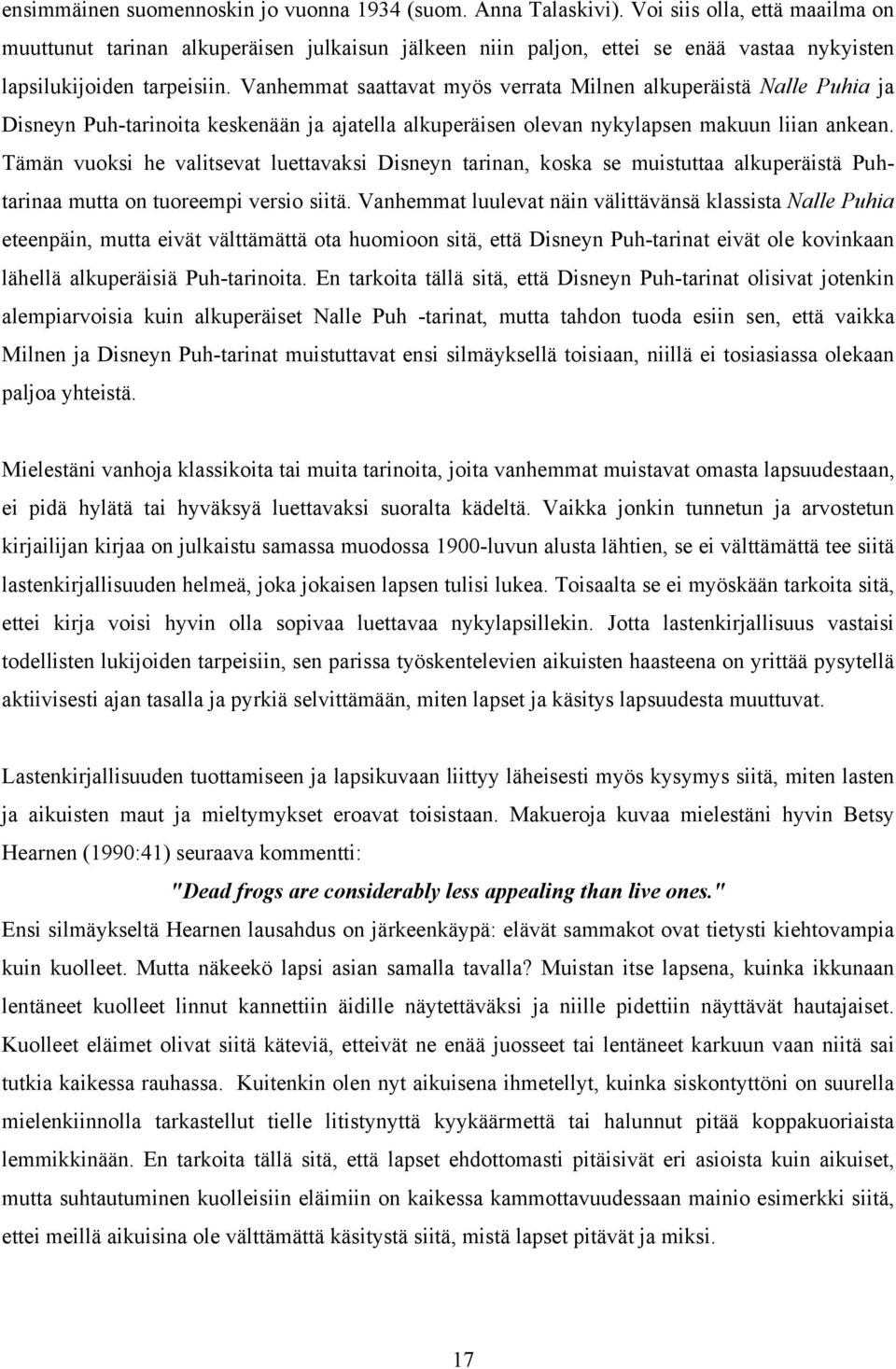 Vanhemmat saattavat myös verrata Milnen alkuperäistä Nalle Puhia ja Disneyn Puh-tarinoita keskenään ja ajatella alkuperäisen olevan nykylapsen makuun liian ankean.