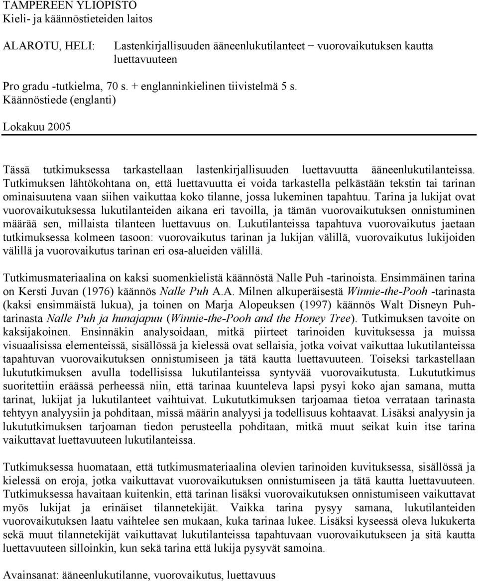 Tutkimuksen lähtökohtana on, että luettavuutta ei voida tarkastella pelkästään tekstin tai tarinan ominaisuutena vaan siihen vaikuttaa koko tilanne, jossa lukeminen tapahtuu.