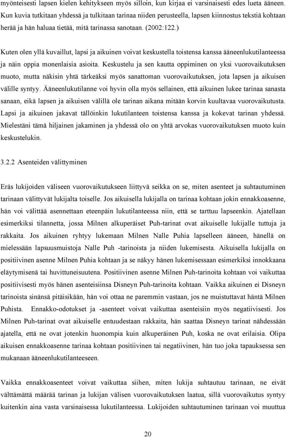 ) Kuten olen yllä kuvaillut, lapsi ja aikuinen voivat keskustella toistensa kanssa ääneenlukutilanteessa ja näin oppia monenlaisia asioita.