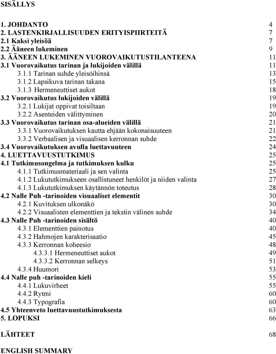 2.2 Asenteiden välittyminen 20 3.3 Vuorovaikutus tarinan osa-alueiden välillä 21 3.3.1 Vuorovaikutuksen kautta ehjään kokonaisuuteen 21 3.3.2 Verbaalisen ja visuaalisen kerronnan suhde 22 3.