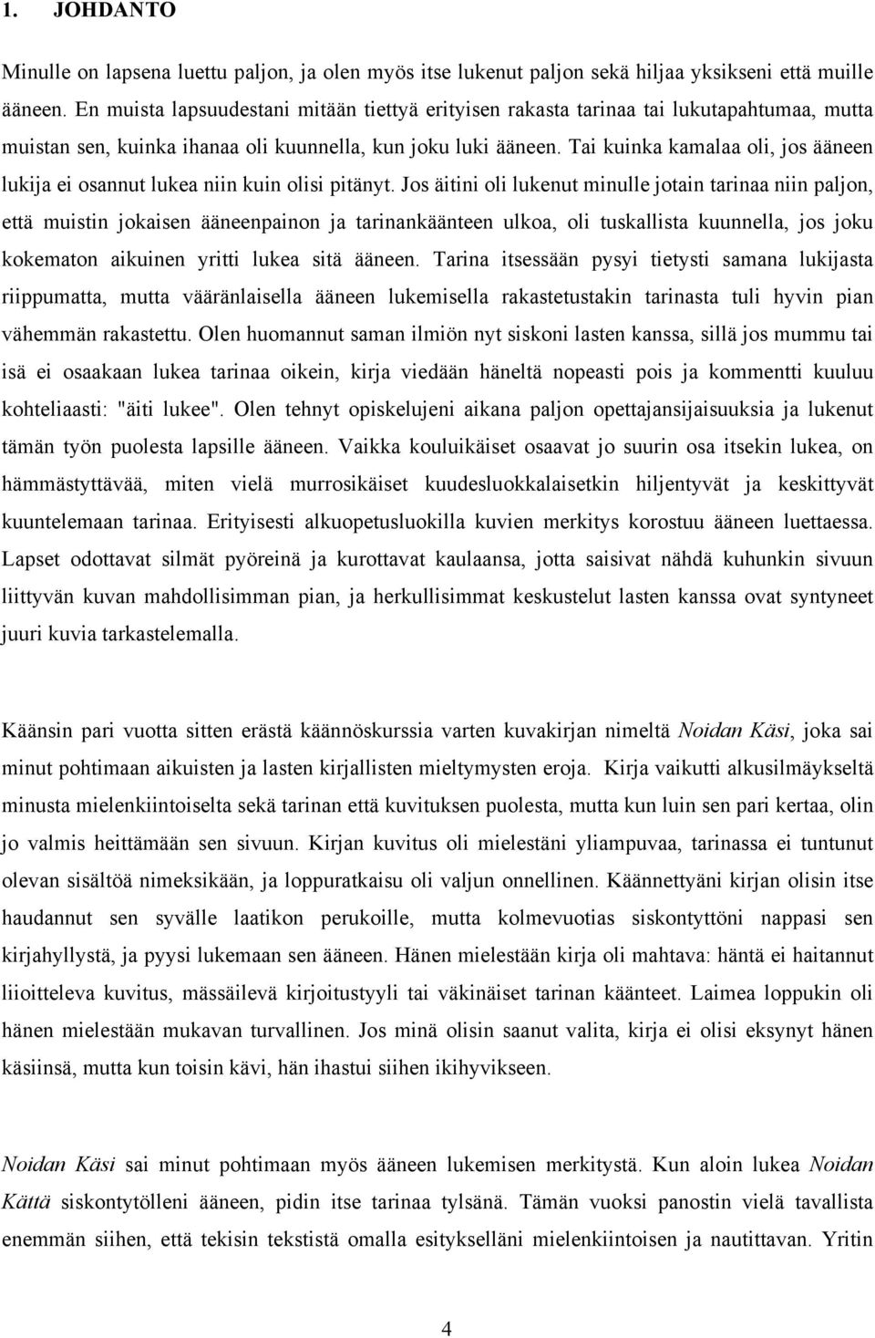 Tai kuinka kamalaa oli, jos ääneen lukija ei osannut lukea niin kuin olisi pitänyt.