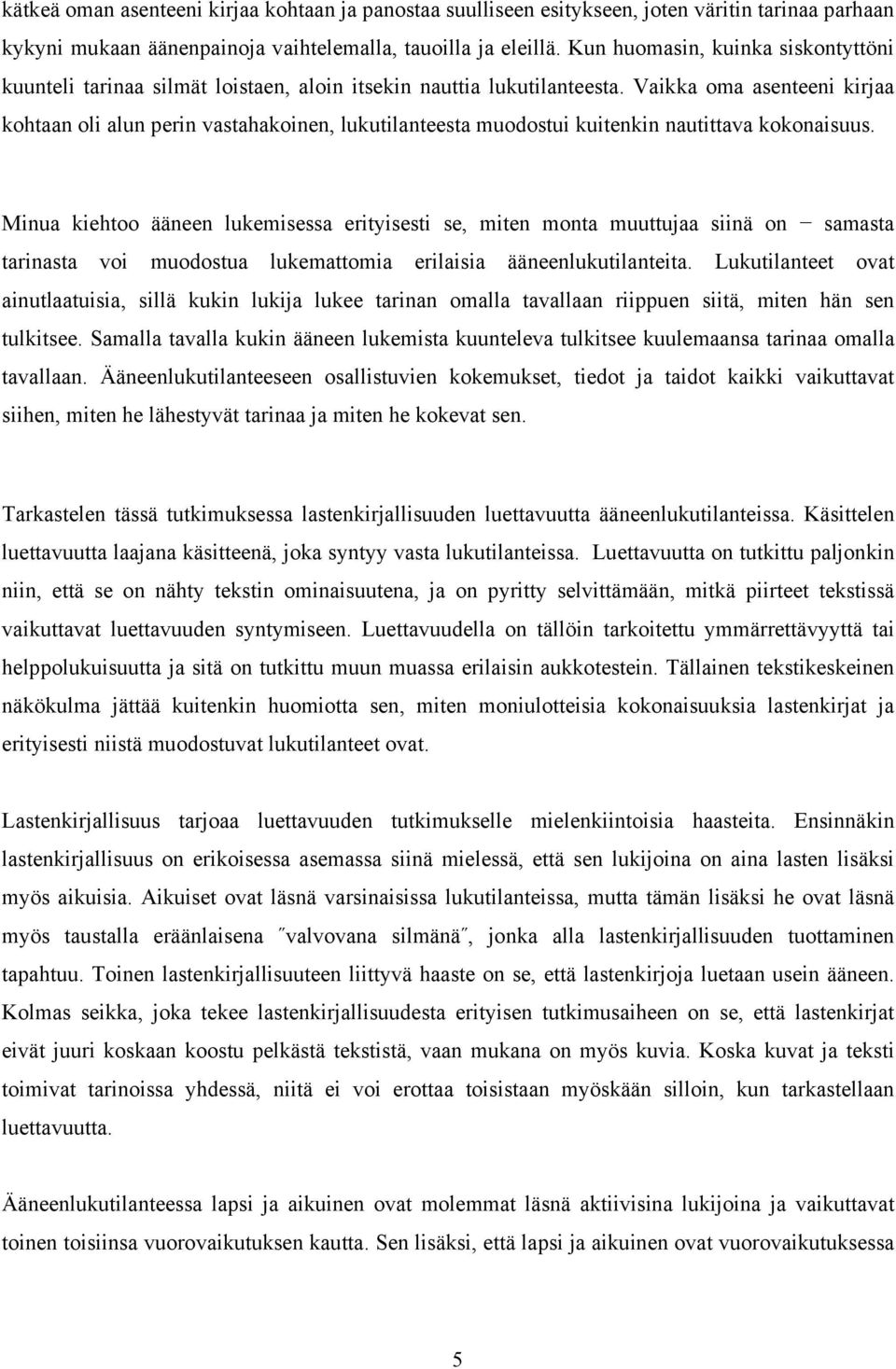 Vaikka oma asenteeni kirjaa kohtaan oli alun perin vastahakoinen, lukutilanteesta muodostui kuitenkin nautittava kokonaisuus.