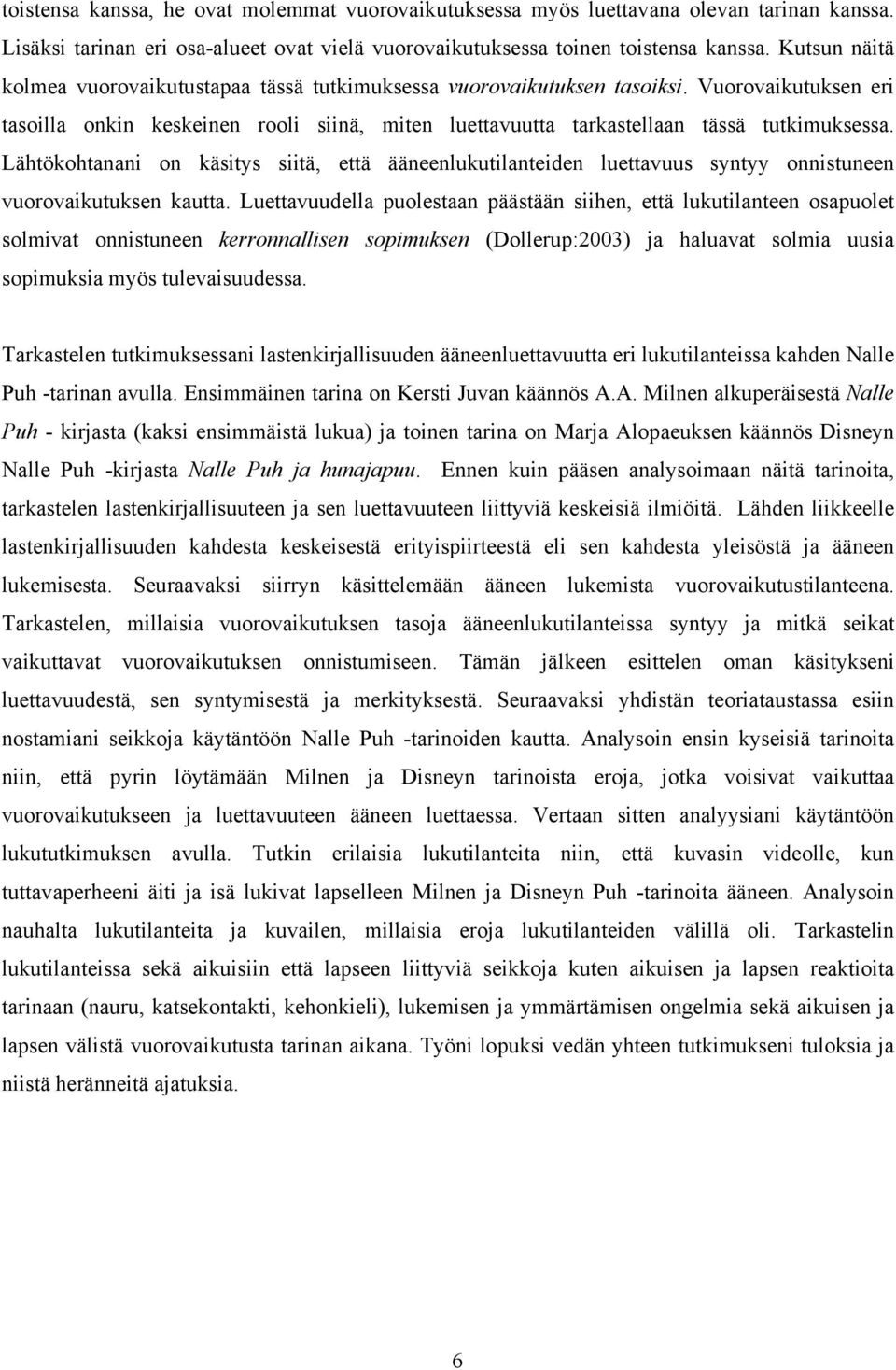 Lähtökohtanani on käsitys siitä, että ääneenlukutilanteiden luettavuus syntyy onnistuneen vuorovaikutuksen kautta.