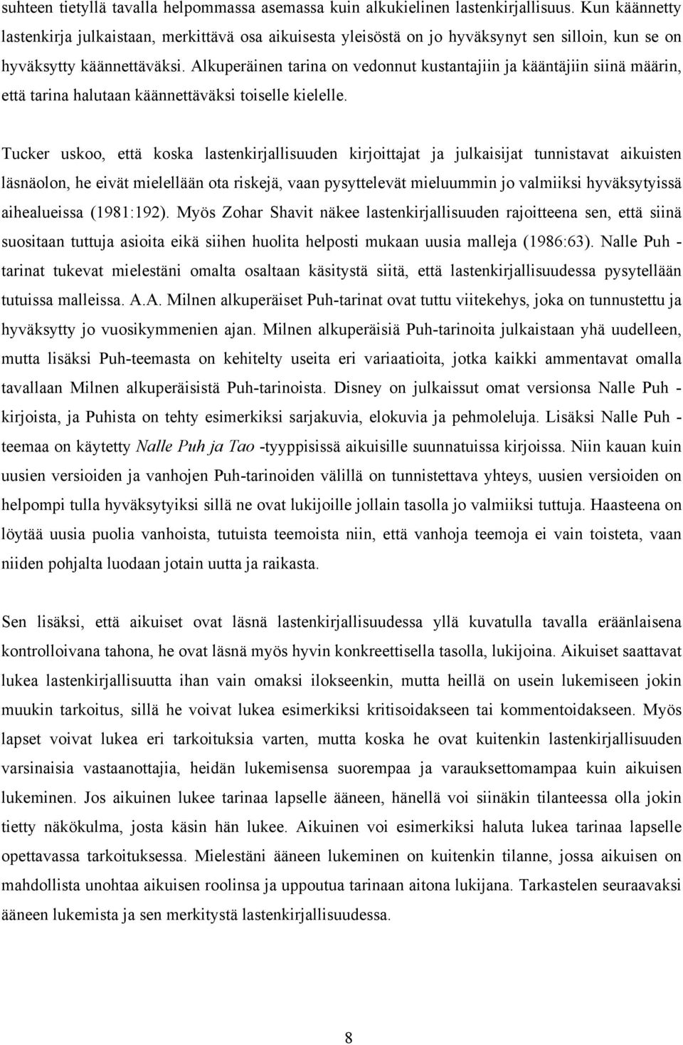 Alkuperäinen tarina on vedonnut kustantajiin ja kääntäjiin siinä määrin, että tarina halutaan käännettäväksi toiselle kielelle.