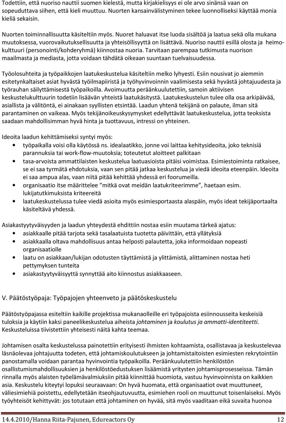 Nuoret haluavat itse luoda sisältöä ja laatua sekä olla mukana muutoksessa, vuorovaikutuksellisuutta ja yhteisöllisyyttä on lisättävä.