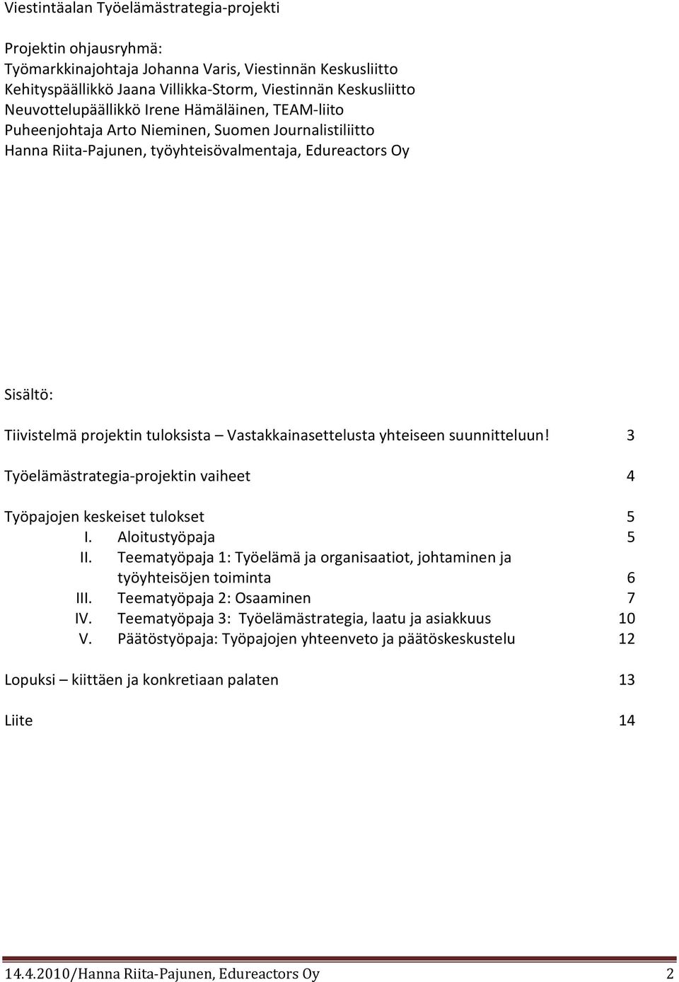 tuloksista Vastakkainasettelusta yhteiseen suunnitteluun! 3 Työelämästrategia-projektin vaiheet 4 Työpajojen keskeiset tulokset 5 I. Aloitustyöpaja 5 II.