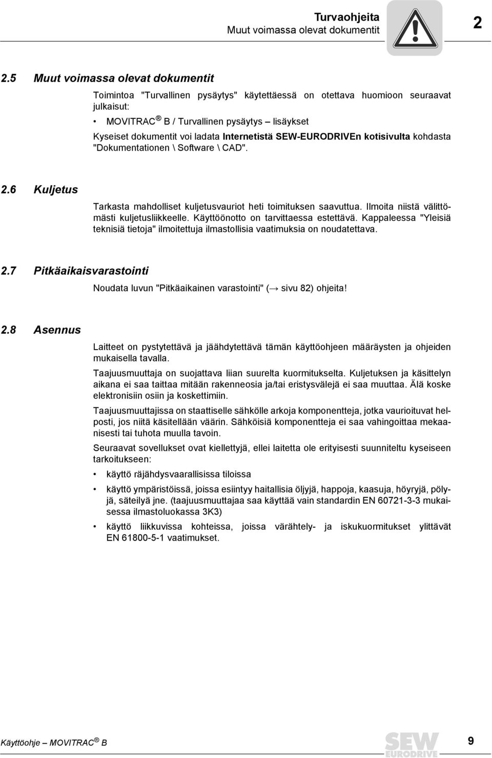 kotsvulta kohdasta "Dokumetatoe \ Sotware \ CAD". 2.6 Kuljetus Tarkasta mahdollset kuljetusvaurot het tomtukse saavuttua. Ilmota stä välttömäst kuljetuslkkeelle. Käyttööotto o tarvttaessa estettävä.