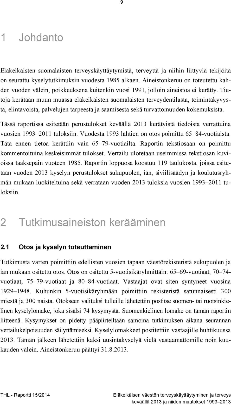 Tietoja kerätään muun muassa eläkeikäisten suomalaisten terveydentilasta, toimintakyvystä, elintavoista, palvelujen tarpeesta ja saamisesta sekä turvattomuuden kokemuksista.