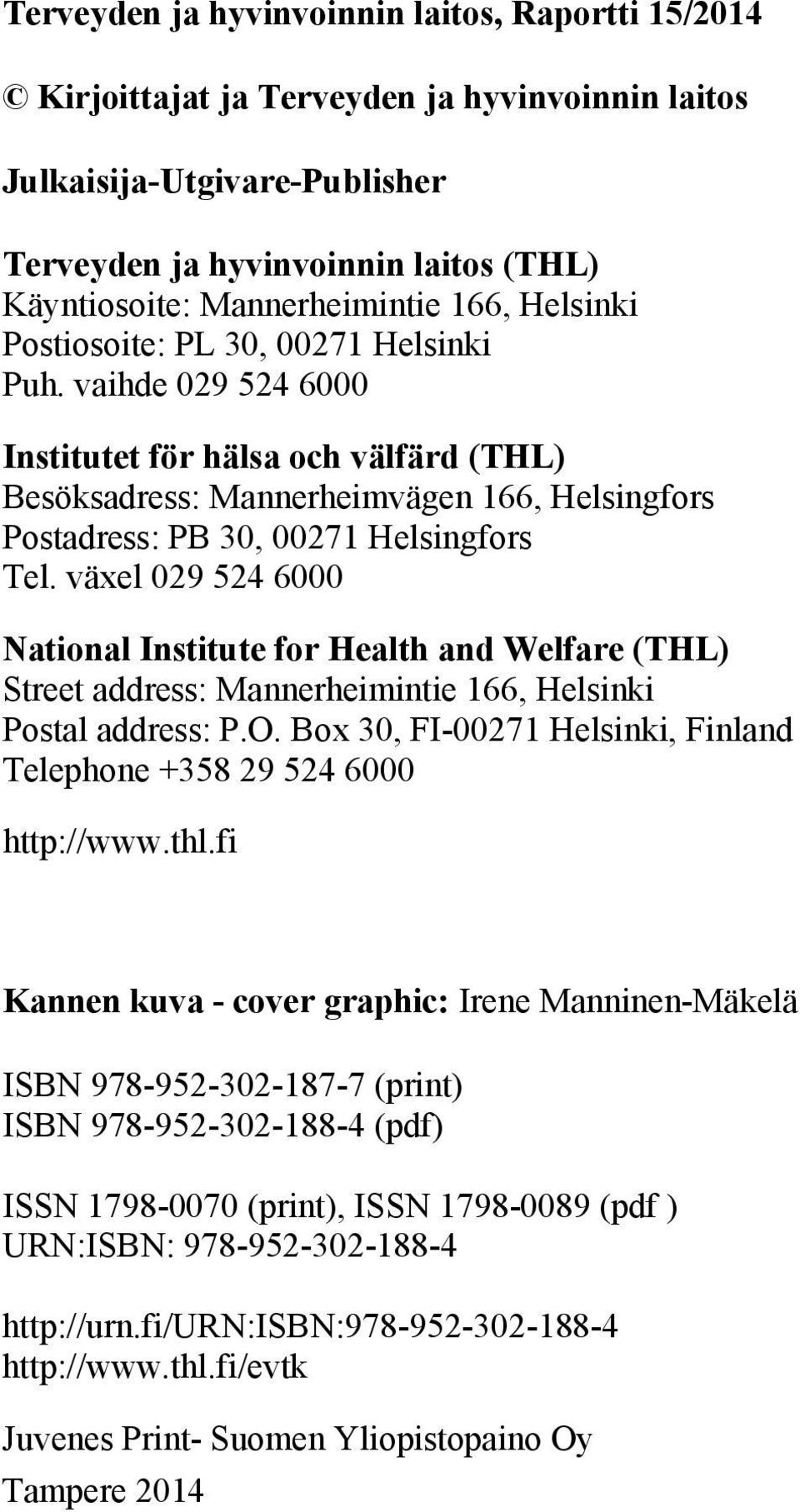 växel 029 524 6000 (THL) Street address: Mannerheimintie 166, Helsinki Postal address: P.O. Box 30, FI-00271 Helsinki, Finland Telephone +358 29 524 6000 http://www.thl.