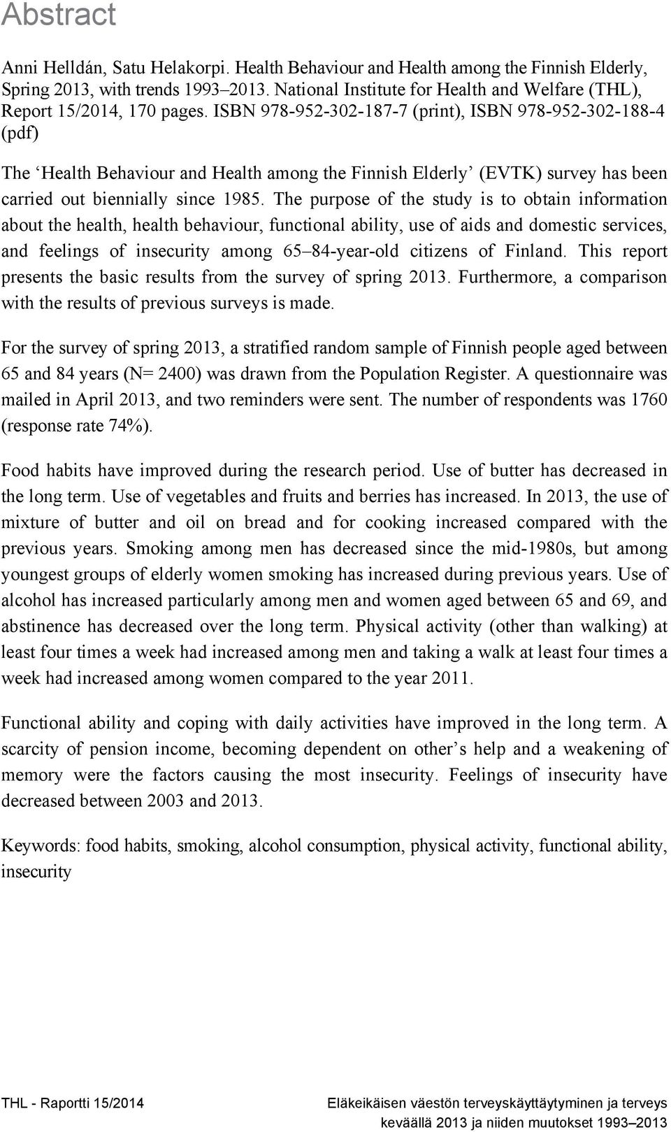 The purpose of the study is to obtain information about the health, health behaviour, functional ability, use of aids and domestic services, and feelings of insecurity among 65 84-year-old citizens