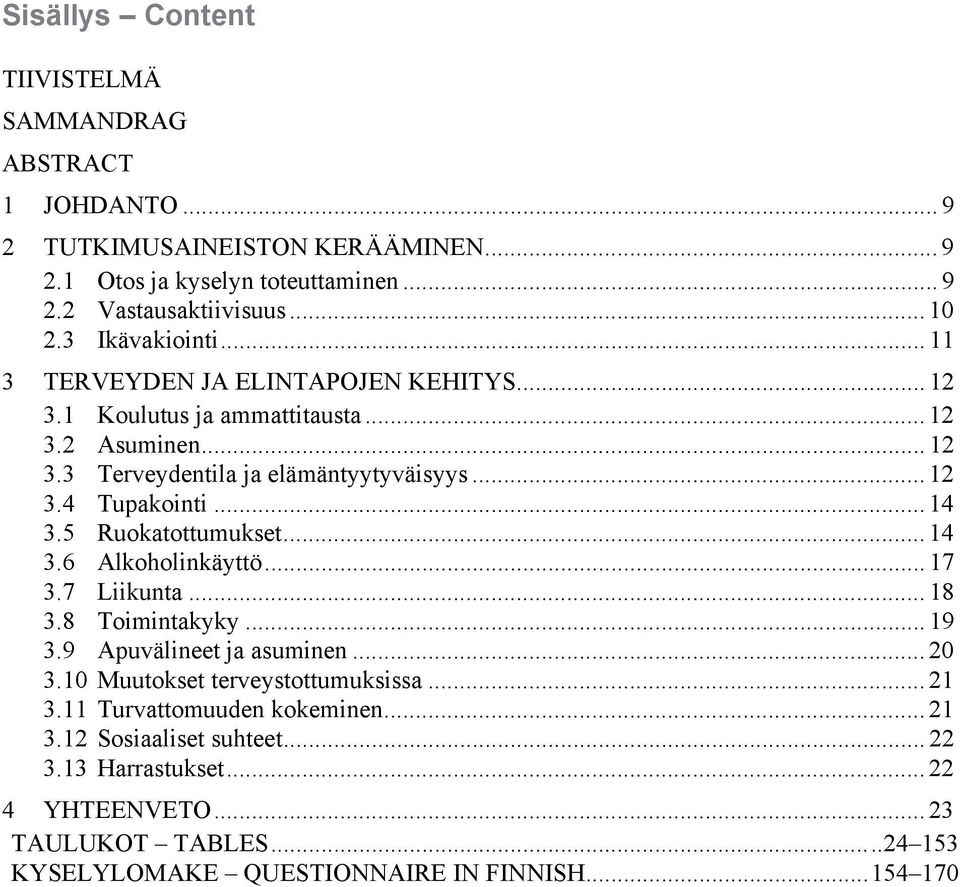 .. 14 3.5 Ruokatottumukset... 14 3.6 Alkoholinkäyttö... 17 3.7 Liikunta... 18 3.8 Toimintakyky... 19 3.9 Apuvälineet ja asuminen... 20 3.10 Muutokset terveystottumuksissa... 21 3.