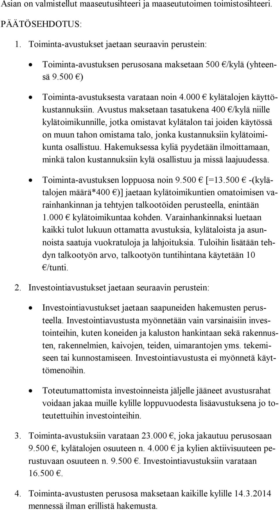 Avustus maksetaan tasatukena 400 /kylä niille ky lä toi mi kun nil le, jotka omistavat kylätalon tai joiden käytössä on muun tahon omistama talo, jonka kustannuksiin ky lä toi mikun ta osallistuu.