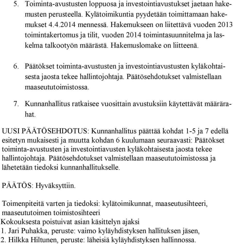 Päätökset toiminta-avustusten ja investointiavustusten ky lä koh taises ta jaosta tekee hallintojohtaja. Päätösehdotukset valmistellaan maa seu tu toi mis tos sa. 7.