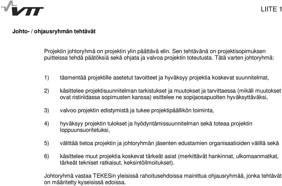 muutokset ovat ristiriidassa sopimusten kanssa) esittelee ne sopijaosapuolten hyväksyttäväksi, 3) valvoo projektin edistymistä ja tukee projektipäällikön toiminta, 4) hyväksyy projektin tulokset ja