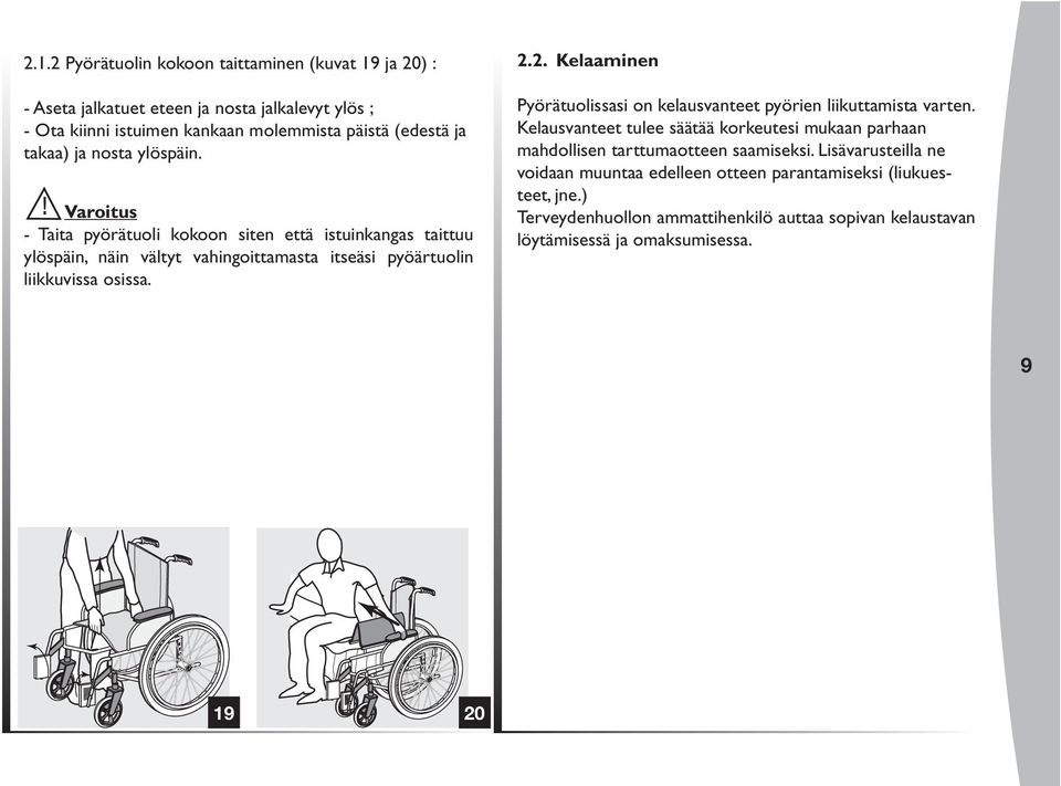 2. Kelaaminen Pyörätuolissasi on kelausvanteet pyörien liikuttamista varten. Kelausvanteet tulee säätää korkeutesi mukaan parhaan mahdollisen tarttumaotteen saamiseksi.