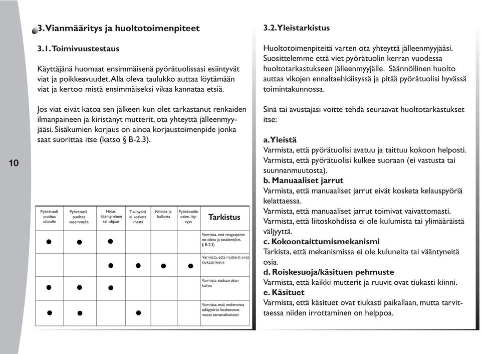 Jos viat eivät katoa sen jälkeen kun olet tarkastanut renkaiden ilmanpaineen ja kiristänyt mutterit, ota yhteyttä jälleenmyyjääsi.