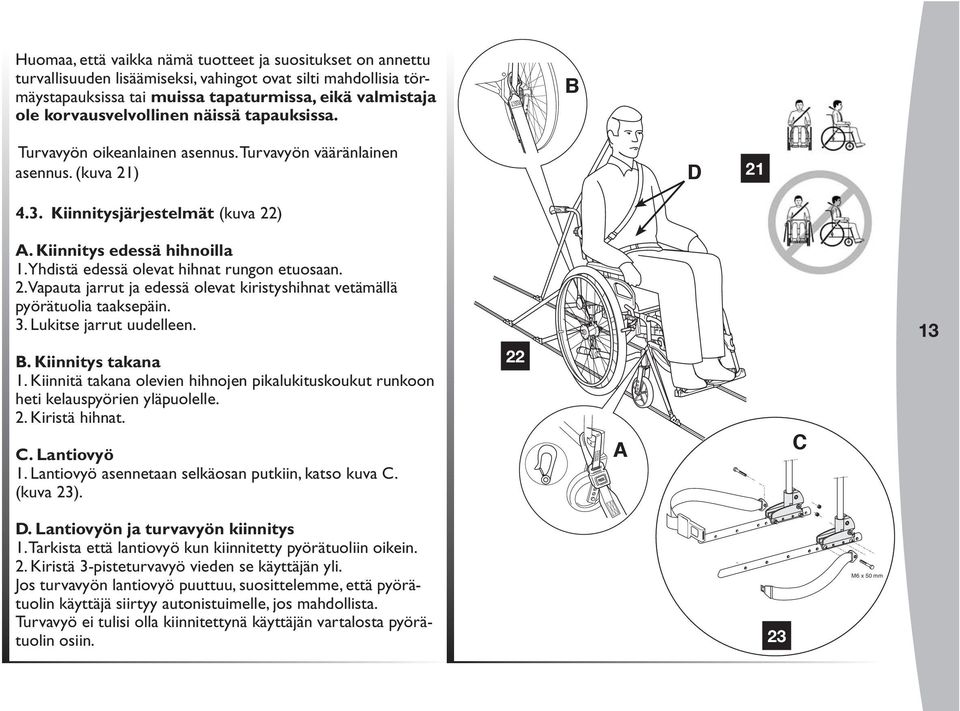 Yhdistä edessä olevat hihnat rungon etuosaan. 2. Vapauta jarrut ja edessä olevat kiristyshihnat vetämällä pyörätuolia taaksepäin. 3. Lukitse jarrut uudelleen. B. Kiinnitys takana 1.