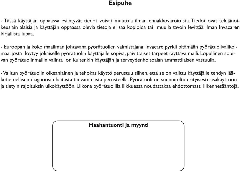 - Euroopan ja koko maailman johtavana pyörätuolien valmistajana, Invacare pyrkii pitämään pyörätuolivalikoimaa, josta löytyy jokaiselle pyörätuolin käyttäjälle sopiva, päivittäiset tarpeet täyttävä