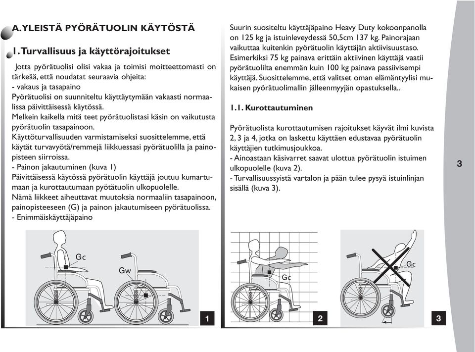 käyttäytymään vakaasti normaalissa päivittäisessä käytössä. Melkein kaikella mitä teet pyörätuolistasi käsin on vaikutusta pyörätuolin tasapainoon.