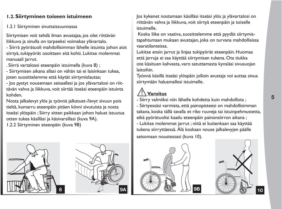 . Siirrä vartaloasi eteenpäin istuimella (kuva 8) ; - Siirtymisen aikana allasi on vähän tai ei laisinkaan tukea, joten suosittelemme että käytät siirtymislautaa; - Jos pystyt nousemaan seisaallesi