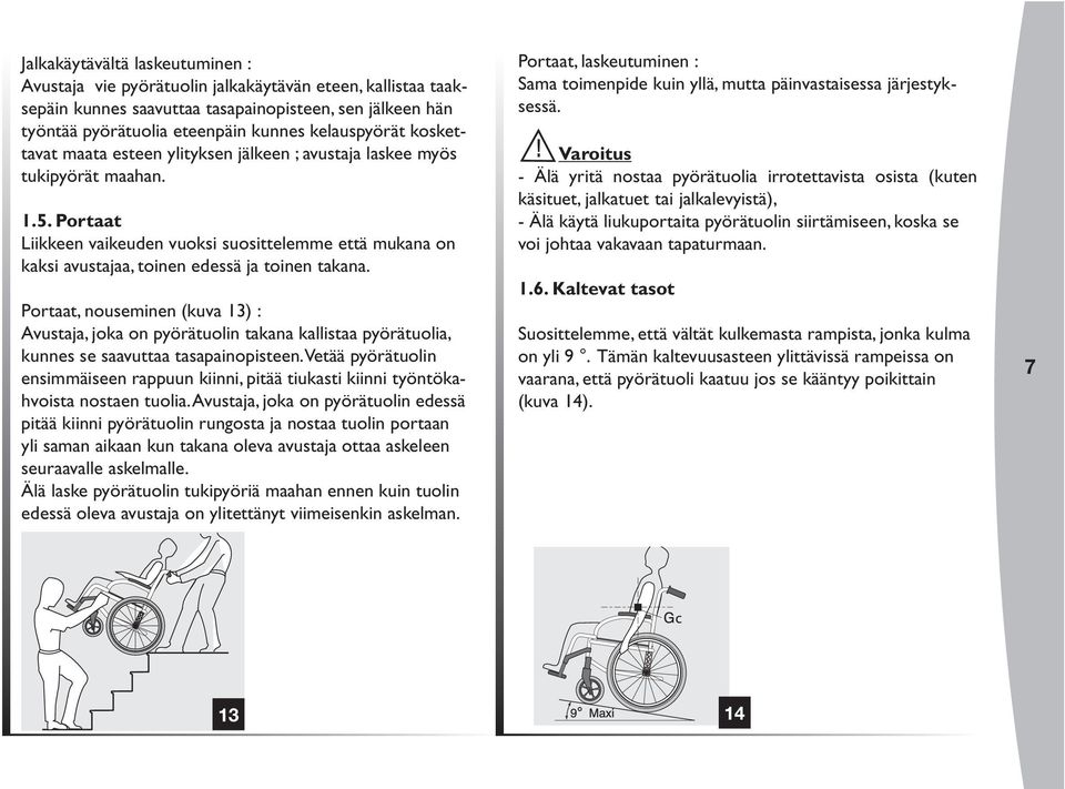 Portaat Liikkeen vaikeuden vuoksi suosittelemme että mukana on kaksi avustajaa, toinen edessä ja toinen takana.