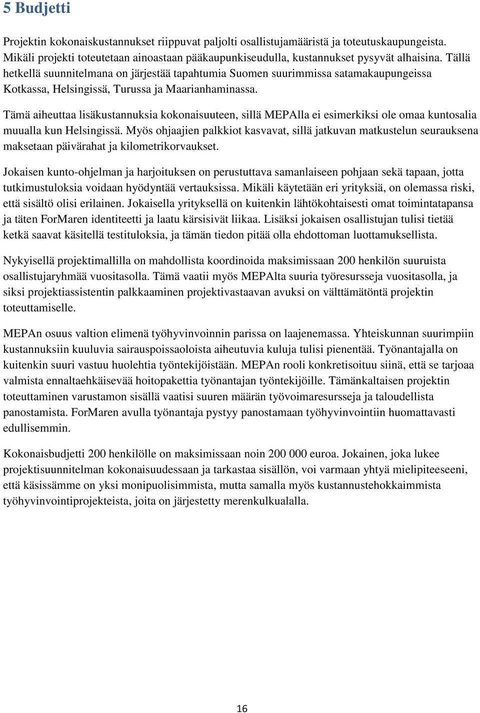 Tämä aiheuttaa lisäkustannuksia kokonaisuuteen, sillä MEPAlla ei esimerkiksi ole omaa kuntosalia muualla kun Helsingissä.