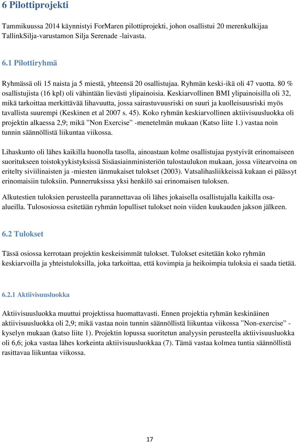 Keskiarvollinen BMI ylipainoisilla oli 32, mikä tarkoittaa merkittävää lihavuutta, jossa sairastuvuusriski on suuri ja kuolleisuusriski myös tavallista suurempi (Keskinen et al 2007 s. 45).