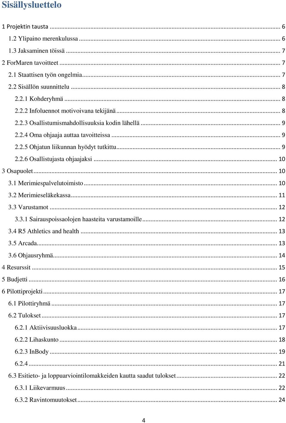 .. 10 3 Osapuolet... 10 3.1 Merimiespalvelutoimisto... 10 3.2 Merimieseläkekassa... 11 3.3 Varustamot... 12 3.3.1 Sairauspoissaolojen haasteita varustamoille... 12 3.4 R5 Athletics and health... 13 3.