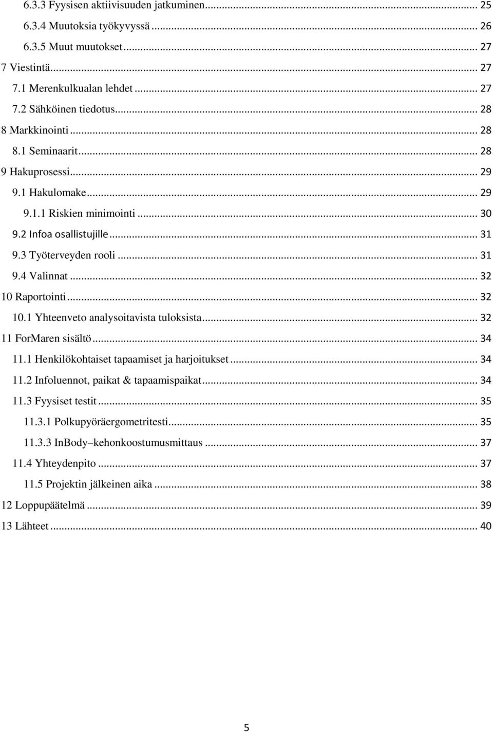 .. 32 10 Raportointi... 32 10.1 Yhteenveto analysoitavista tuloksista... 32 11 ForMaren sisältö... 34 11.1 Henkilökohtaiset tapaamiset ja harjoitukset... 34 11.2 Infoluennot, paikat & tapaamispaikat.