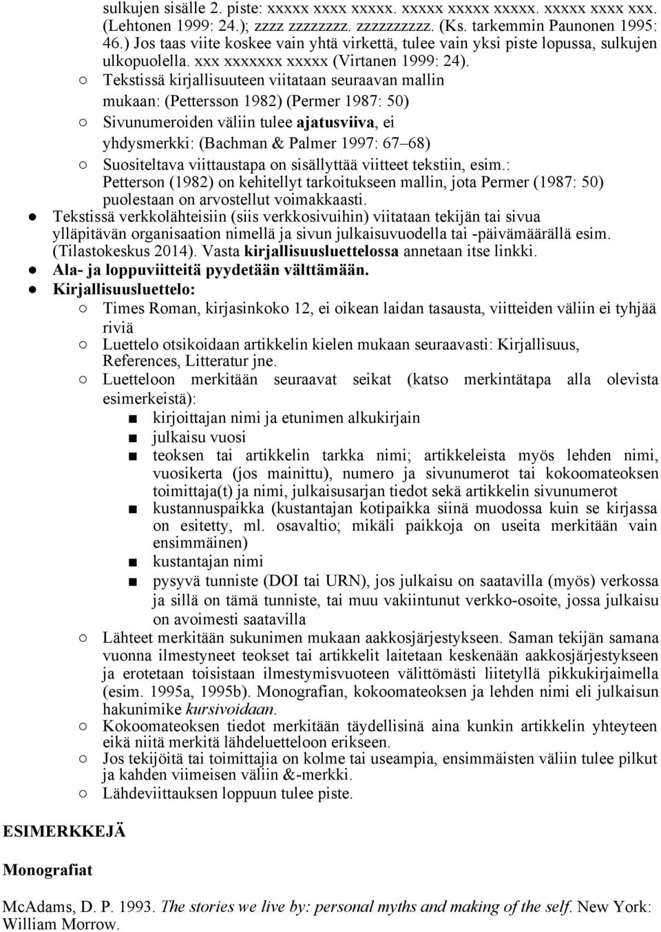 Tekstissä kirjallisuuteen viitataan seuraavan mallin mukaan: (Pettersson 1982) (Permer 1987: 50) Sivunumeroiden väliin tulee ajatusviiva, ei yhdysmerkki: (Bachman & Palmer 1997: 67 68) Suositeltava