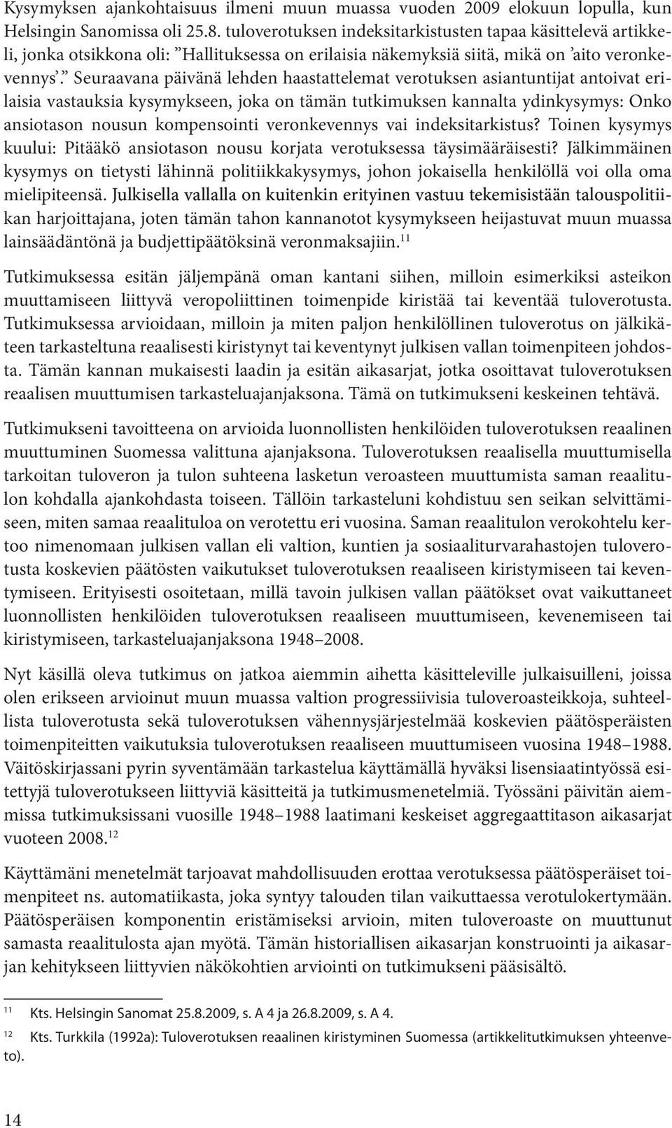 Seuraavana päivänä lehden haastattelemat verotuksen asiantuntijat antoivat erilaisia vastauksia kysymykseen, joka on tämän tutkimuksen kannalta ydinkysymys: Onko ansiotason nousun kompensointi