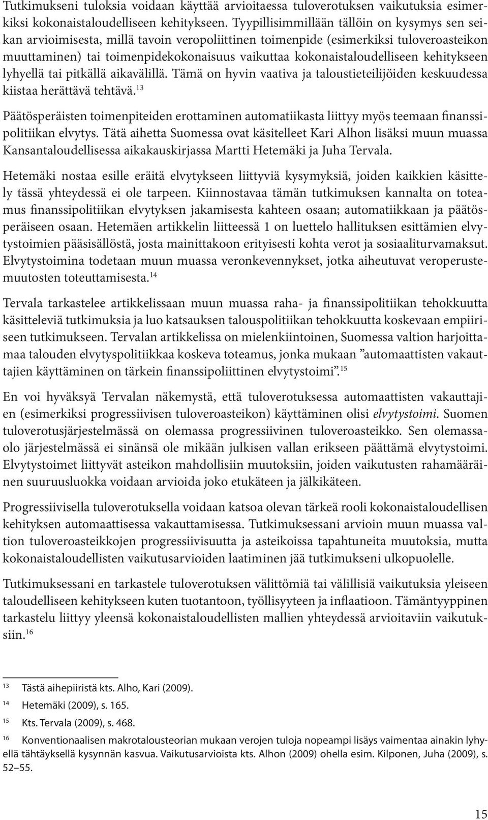 kokonaistaloudelliseen kehitykseen lyhyellä tai pitkällä aikavälillä. Tämä on hyvin vaativa ja taloustieteilijöiden keskuudessa kiistaa herättävä tehtävä.