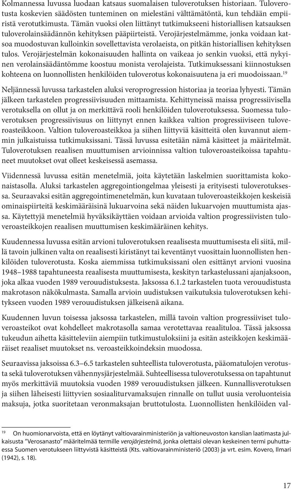 Verojärjestelmämme, jonka voidaan katsoa muodostuvan kulloinkin sovellettavista verolaeista, on pitkän historiallisen kehityksen tulos.